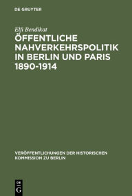 Ã?ffentliche Nahverkehrspolitik in Berlin und Paris 1890-1914: Strukturbedingungen, politische Konzeptionen und Realisierungsprobleme Elfi Bendikat Au