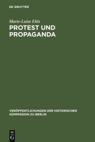 Protest und Propaganda: Demonstrationen in Berlin zur Zeit der Weimarer Republik Marie-Luise Ehls Author