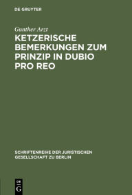 Ketzerische Bemerkungen zum Prinzip in dubio pro reo: Vortrag gehalten vor der Juristischen Gesellschaft zu Berlin am 13. November 1996 Gunther Arzt A