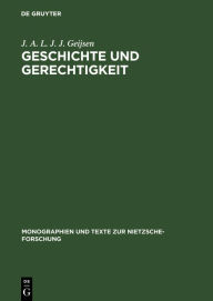 Geschichte und Gerechtigkeit: Grundzüge einer Philosophie der Mitte im Frühwerk Nietzsches J. A. L. J. J. Geijsen Author