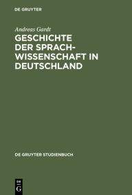Geschichte der Sprachwissenschaft in Deutschland: Vom Mittelalter bis ins 20. Jahrhundert Andreas Gardt Author