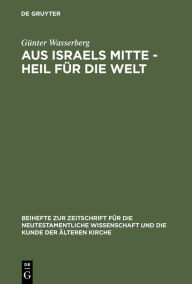 Aus Israels Mitte - Heil für die Welt: Eine narrativ-exegetische Studie zur Theologie des Lukas Günter Wasserberg Author