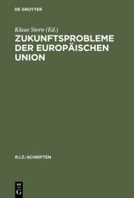 Zukunftsprobleme der EuropÃ¤ischen Union: Erweiterung nach Osten oder Vertiefung oder beides? Klaus Stern Editor