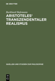 Aristoteles' Transzendentaler Realismus: Inhalt und Umfang erster Prinzipien in der Metaphysik Burkhard Hafemann Author