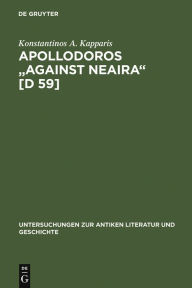 Apollodoros Against Neaira [D 59]: Ed. with Introduction, Translation and Commentary by Konstantinos A. Kapparis Konstantinos A. Kapparis Author