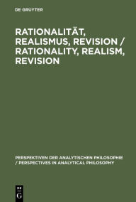 Rationalität, Realismus, Revision / Rationality, Realism, Revision: Vorträge des 3. internationalen Kongresses der Gesellschaft für Analytische Philos
