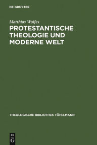 Protestantische Theologie und moderne Welt: Studien zur Geschichte der liberalen Theologie nach 1918 Matthias Wolfes Author