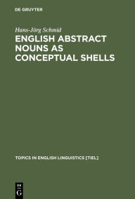English Abstract Nouns as Conceptual Shells: From Corpus to Cognition Hans-Jörg Schmid Author