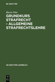 Grundkurs Strafrecht - Allgemeine Strafrechtslehre Harro Otto Author