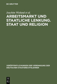 Arbeitsmarkt und staatliche Lenkung. Staat und Religion: Berichte und Diskussionen auf der Tagung der Vereinigung der Deutschen Staatsrechtslehrer in