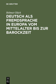 Deutsch als Fremdsprache in Europa vom Mittelalter bis zur Barockzeit Helmut Gl ck Author