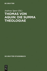 Thomas von Aquin: Die Summa theologiae: Werkinterpretationen Andreas Speer Editor