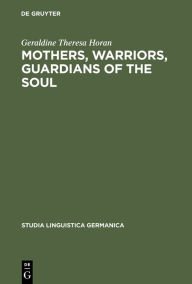 Mothers, Warriors, Guardians of the Soul: Female Discourse in National Socialism 1924 - 1934 Geraldine Theresa Horan Author