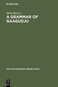 A Grammar of Gaagudju Mark Harvey Author