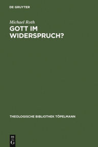 Gott im Widerspruch?: MÃ¶glichkeiten und Grenzen der theologischen Apologetik Michael Roth Author