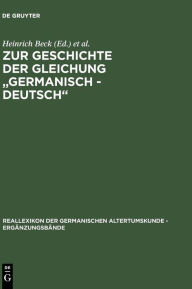 Zur Geschichte der Gleichung germanisch - deutsch: Sprache und Namen, Geschichte und Institutionen Heinrich Beck Editor