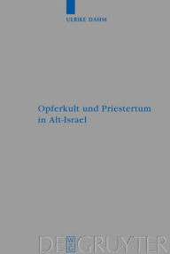 Opferkult und Priestertum in Alt-Israel: Ein kultur- und religionswissenschaftlicher Beitrag Ulrike Dahm Author