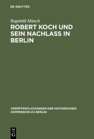 Robert Koch und sein Nachlaß in Berlin (Veröffentlichungen der Historischen Kommission zu Berlin, 104)
