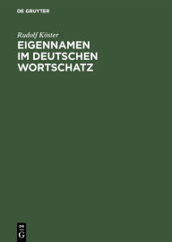 Eigennamen im deutschen Wortschatz: Ein Lexikon Rudolf Köster Author
