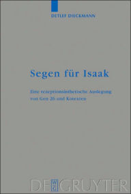 Segen für Isaak: Eine rezeptionsästhetische Auslegung von Gen 26 und Kotexten Detlef Dieckmann Author