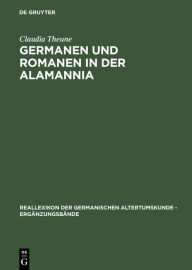 Germanen und Romanen in der Alamannia: StrukturverÃ¤nderungen aufgrund der archÃ¤ologischen Quellen vom 3. bis zum 7. Jahrhundert Claudia Theune Autho