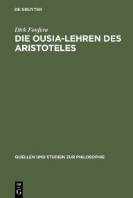 Die Ousia-Lehren des Aristoteles: Untersuchungen zur Kategorienschrift und zur Metaphysik Dirk Fonfara Author