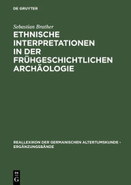 Ethnische Interpretationen in der frühgeschichtlichen Archäologie: Geschichte, Grundlagen und Alternativen Sebastian Brather Author
