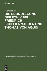 Die Grundlegung der Ethik bei Friedrich Schleiermacher und Thomas von Aquin Michael Feil Author