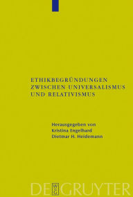 EthikbegrÃ¼ndungen zwischen Universalismus und Relativismus Kristina Engelhard Editor