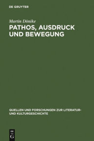 Pathos, Ausdruck und Bewegung: Zur Ã?sthetik des Weimarer Klassizismus 1796-1806 Martin DÃ¶nike Author