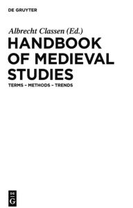 Handbook of Medieval Studies: Terms - Methods - Trends Albrecht Classen Editor
