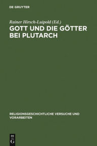 Gott und die Götter bei Plutarch: Götterbilder - Gottesbilder - Weltbilder Rainer Hirsch-Luipold Editor