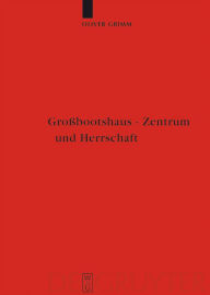Großbootshaus - Zentrum und Herrschaft: Zentralplatzforschung in der nordeuropäischen Archäologie (1.-15. Jahrhundert) Oliver Grimm Author