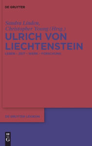 Ulrich von Liechtenstein: Leben - Zeit - Werk - Forschung Sandra Linden Editor