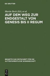 Auf dem Weg zur Endgestalt von Genesis bis II Regum: Festschrift Hans-Christoph Schmitt zum 65. Geburtstag am 11.11.2006 Martin Beck Editor