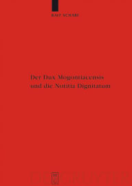 Der Dux Mogontiacensis und die Notitia Dignitatum: Eine Studie zur spätantiken Grenzverteidigung Ralf Scharf Author