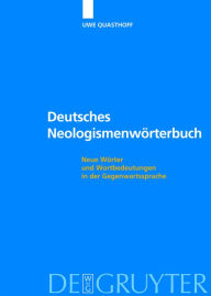 Deutsches Neologismenwörterbuch: Neue Wörter und Wortbedeutungen in der Gegenwartssprache Uwe Quasthoff Editor