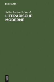 Literarische Moderne: Begriff und Phänomen Sabina Becker Editor