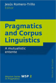 Pragmatics and Corpus Linguistics: A Mutualistic Entente Jesus Romero-Trillo Editor