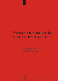 Zwischen Spätantike und Frühmittelalter: Archäologie des 4. bis 7. Jahrhunderts im Westen Sebastian Brather Editor