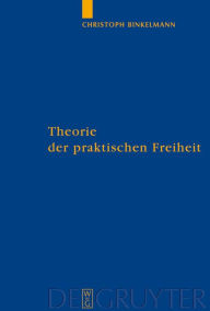 Theorie der praktischen Freiheit: Fichte - Hegel Christoph Binkelmann Author