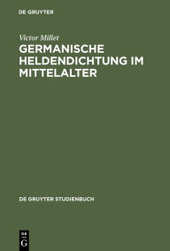 Germanische Heldendichtung im Mittelalter: Eine Einführung Victor Millet Author