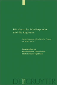 Die deutsche Schriftsprache und die Regionen: Enstehungsgeschichtliche Fragen in neuer Sicht Raphael Berthele Editor
