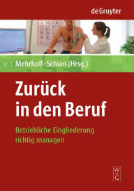 ZurÃ¼ck in den Beruf: Betriebliche Eingliederung richtig managen Friedrich Mehrhoff Author