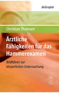 Ärztliche Fähigkeiten für das Hammerexamen: Bildführer zur körperlichen Untersuchung Christian Thomsen Author