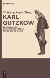 Karl Gutzkow: Erinnerungen, Berichte und Urteile seiner Zeitgenossen. Eine Dokumentation Wolfgang Rasch Editor