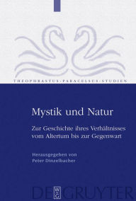 Mystik und Natur: Zur Geschichte ihres VerhÃ¤ltnisses vom Altertum bis zur Gegenwart Peter Dinzelbacher Editor