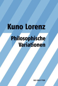 Philosophische Variationen: Gesammelte Aufsätze unter Einschluss gemeinsam mit Jürgen Mittelstraß geschriebener Arbeiten zu Platon und Leibniz Kuno Lo