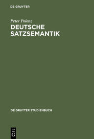 Deutsche Satzsemantik: Grundbegriffe des Zwischen-den-Zeilen-Lesens Peter Polenz Author