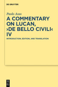 A Commentary on Lucan, De bello civili IV: Introduction, Edition, and Translation Paolo Asso Author